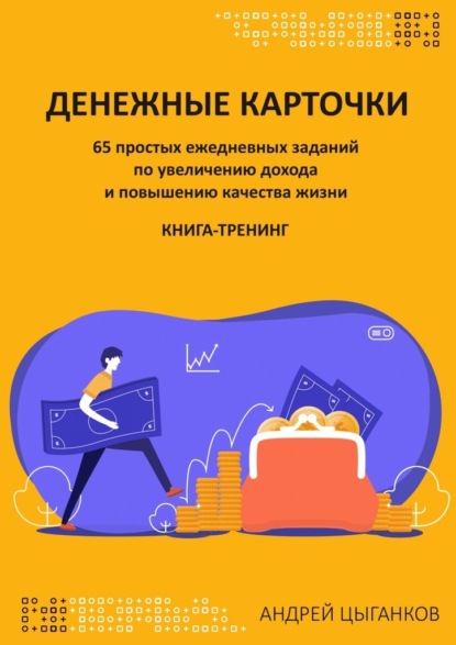 Денежные карточки. 65 простых ежедневных заданий по увеличению дохода и повышению качества жизни - Андрей Владимирович Цыганков