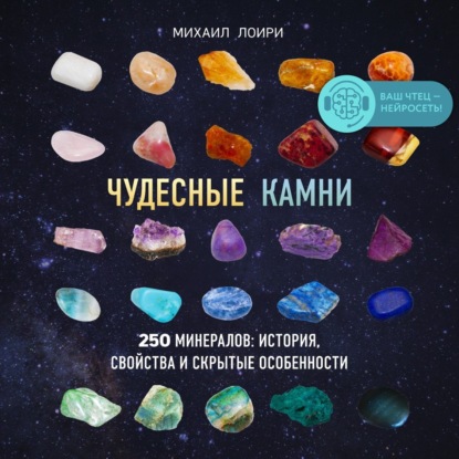 Чудесные камни. 250 минералов: история, свойства и скрытые особенности - Михаил Лоири