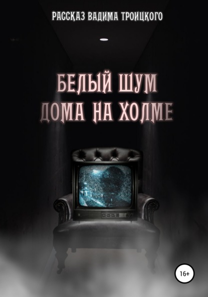 Белый шум дома на холме - Вадим Александрович Троицкий