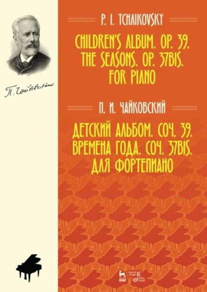 Детский альбом. Соч. 39. Времена года. Соч. 37bis. Для фортепиано. Children’s Album. Op. 39. The Seasons. Op. 37bis. For Piano — Петр Ильич Чайковский