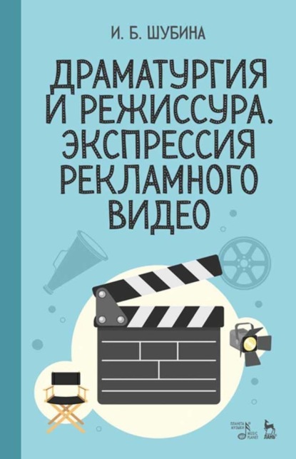 Драматургия и режиссура. Экспрессия рекламного видео - И. Б. Шубина