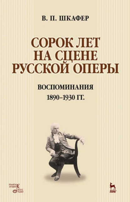 Сорок лет на сцене русской оперы. Воспоминания. 1890–1930 гг. - В. П. Шкафер