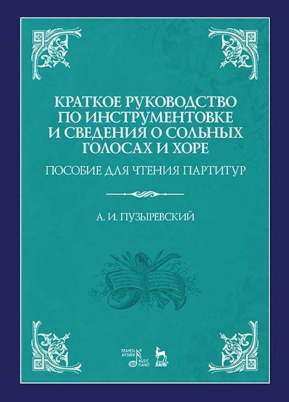 Краткое руководство по инструментовке и сведения о сольных голосах и хоре. Пособие для чтения партитур - А. И. Пузыревский