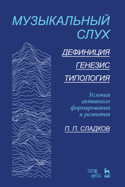 Музыкальный слух. Дефиниция. Генезис. Типология. Условия активного формирования и развития — П. П. Сладков