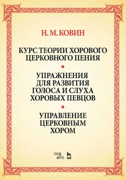 Курс теории хорового церковного пения. Подготовка голоса и слуха хоровых певцов. Управление церковным хором - Н. М. Ковин