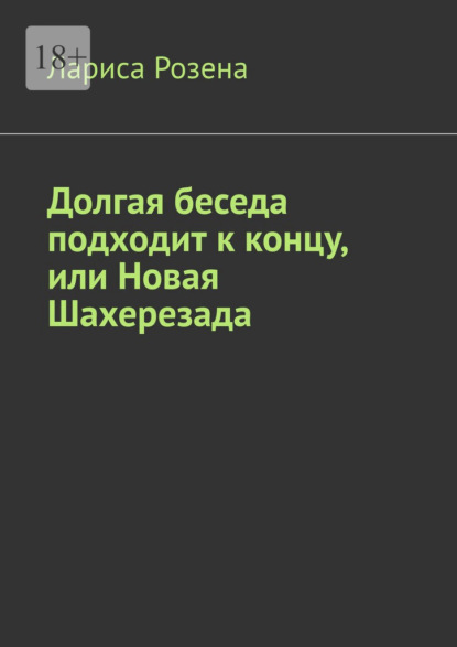 Долгая беседа подходит к концу, или Новая Шахерезада - Лариса Розена