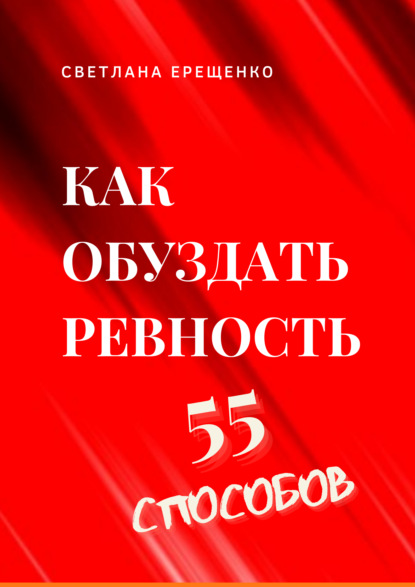 Как обуздать ревность. 55 способов - Светлана Владимировна Ерещенко