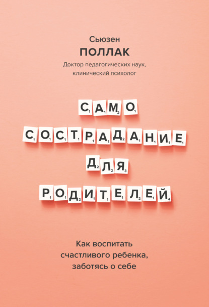 Самосострадание для родителей. Как воспитать счастливого ребенка, заботясь о себе - Сьюзен Поллак