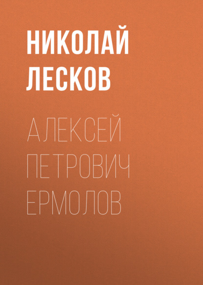 Алексей Петрович Ермолов - Николай Лесков