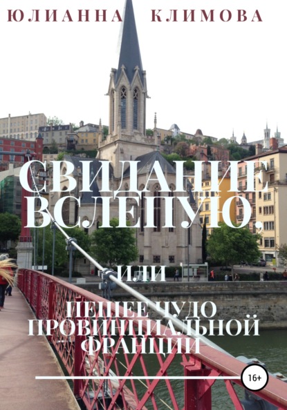 Свидание вслепую, или Пешее чудо провинциальной Франции - Юлианна Климова