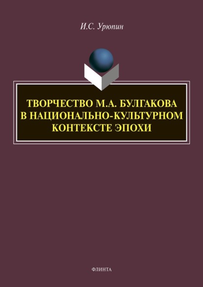 Творчество М. А. Булгакова в национально-культурном контексте эпохи - Игорь Урюпин