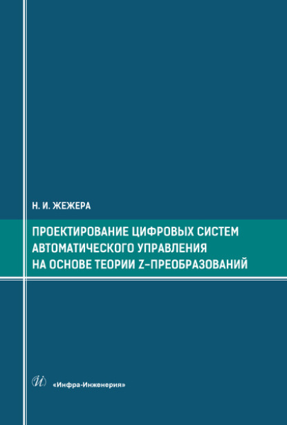 Проектирование цифровых систем автоматического управления на основе теории z-преобразований — Н. И. Жежера