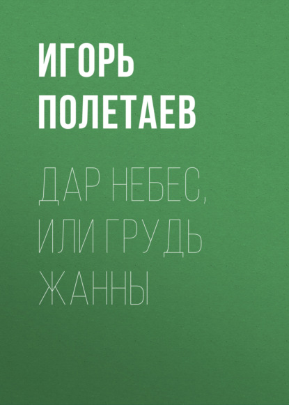 Дар Небес, или Грудь Жанны — Игорь Полетаев