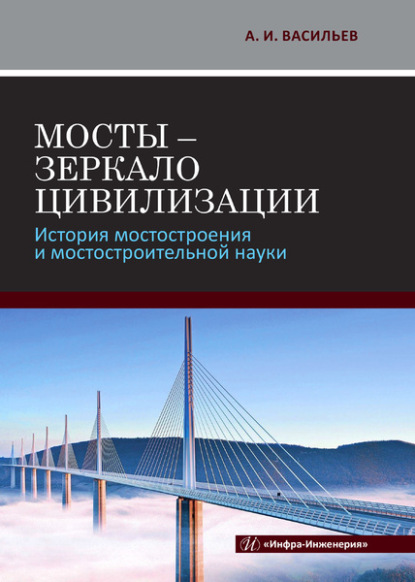 Мосты - зеркало цивилизации. История мостостроения и мостостроительной науки - Александр Ильич Васильев