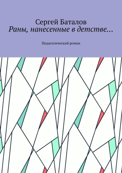 Раны, нанесенные в детстве… Педагогический роман — Сергей Баталов