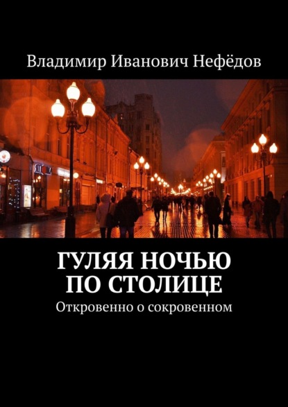 Гуляя ночью по столице. Откровенно о сокровенном - Владимир Иванович Нефёдов