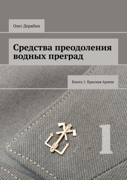 Средства преодоления водных преград. Книга 1. Красная Армия - Олег Дерябин