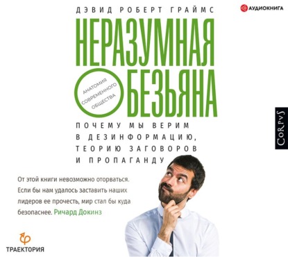 Неразумная обезьяна. Почему мы верим в дезинформацию, теории заговора и пропаганду — Дэвид Роберт Граймс