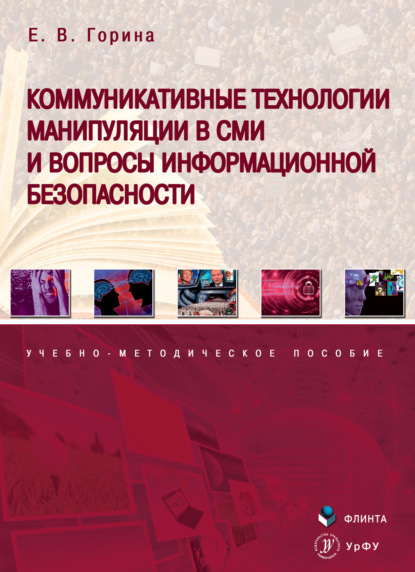 Коммуникативные технологии манипуляции в СМИ и вопросы информационной безопасности - Е. В. Горина