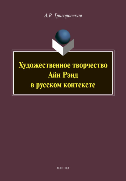 Художественное творчество Айн Рэнд в русском контексте - А. В. Григоровская