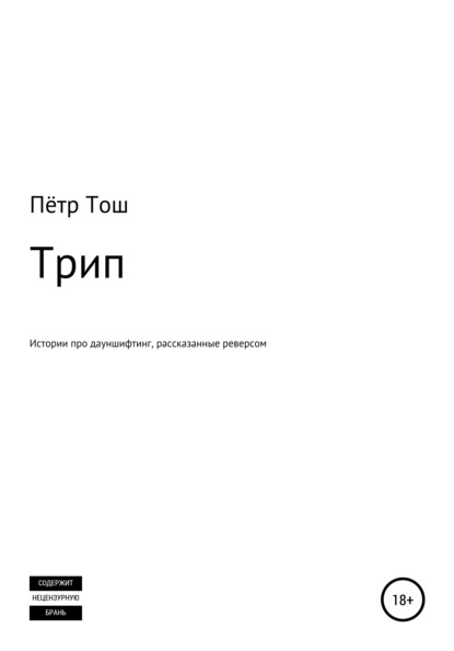 Трип. Истории про дауншифтинг, рассказанные реверсом - Пётр Тош