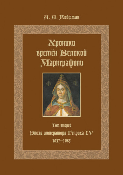 Хроники времён Великой маркграфини. Том 2. Эпоха императора Генриха IV. 1057–1085 — Александр Койфман