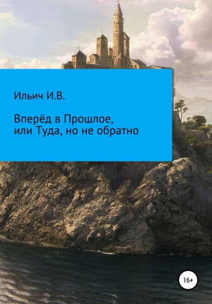 Вперёд в Прошлое, или Туда, но не обратно - Илья Владимирович Ильич