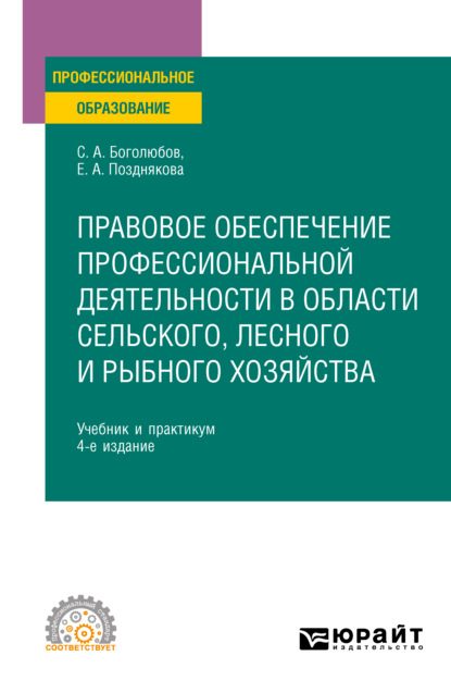 Правовое обеспечение профессиональной деятельности в области сельского, лесного и рыбного хозяйства 4-е изд., пер. и доп. Учебник и практикум для СПО - Елена Александровна Позднякова