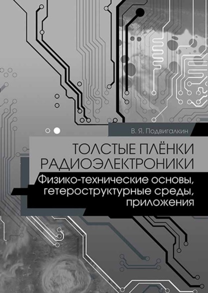 Толстые плёнки радиоэлектроники. Физико-технические основы, гетероструктурные среды, приложения - В. Я. Подвигалкин