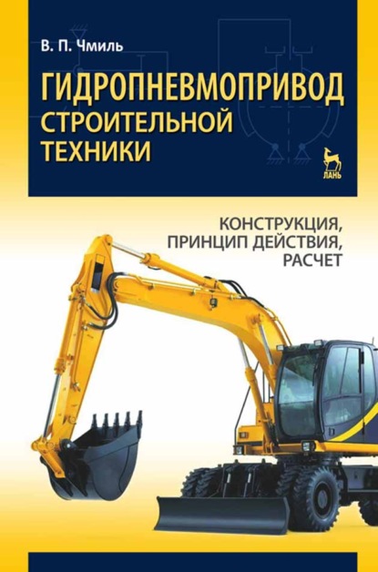 Гидропневмопривод строительной техники. Конструкция, принцип действия, расчет - В. П. Чмиль