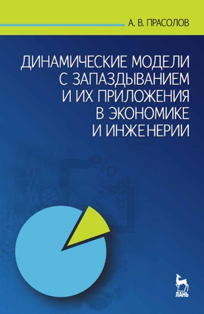 Динамические модели с запаздыванием и их приложения в экономике и инженерии - А. В. Прасолов