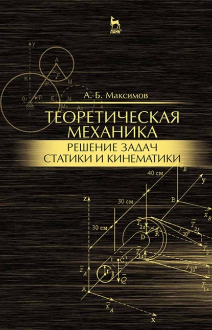 Теоретическая механика. Решение задач статики и кинематики - А. Б. Максимов