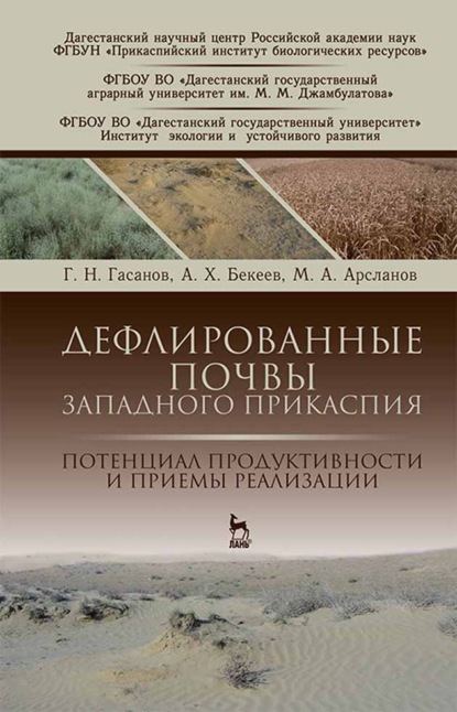 Дефлированные почвы Западного Прикаспия. Потенциал продуктивности и приемы реализации - Г. Н. Гасанов