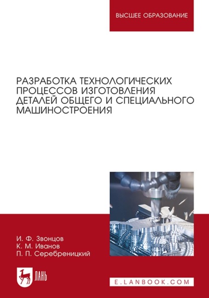 Разработка технологических процессов изготовления деталей общего и специального машиностроения. Учебное пособие для вузов — И. Ф. Звонцов