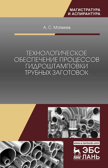 Технологическое обеспечение процессов гидроштамповки трубных заготовок - А. С. Матвеев