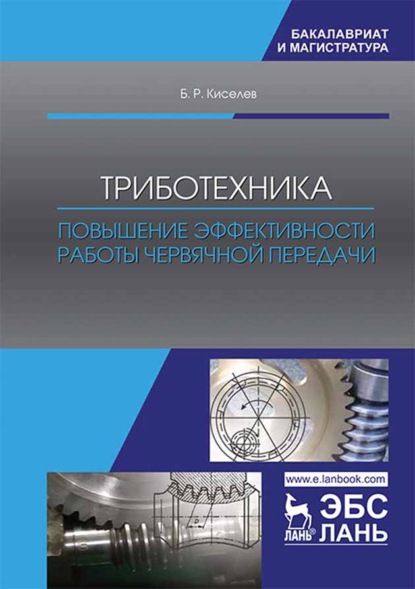 Триботехника. Повышение эффективности работы червячной передачи - Б. Р. Киселев