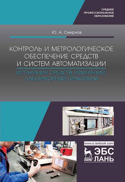 Контроль и метрологическое обеспечение средств и систем автоматизации. Испытания средств измерений. Лабораторный практикум - Ю. А. Смирнов