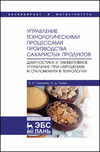 Управление технологическими процессами производства сахаристых продуктов. Диагностика и эффективное управление при нарушениях и отклонениях в технологии - В. И. Тужилкин