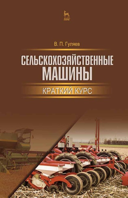 Сельскохозяйственные машины. Краткий курс - В. П. Гуляев