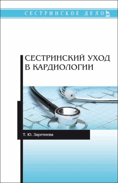 Сестринский уход в кардиологии - Т. Ю. Заречнева