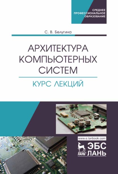 Архитектура компьютерных систем. Курс лекций - С. В. Белугина