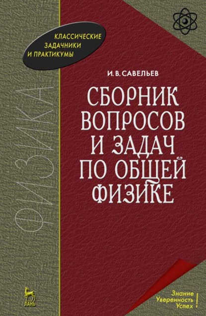 Сборник вопросов и задач по общей физике. Учебное пособие для вузов - И. В. Савельев