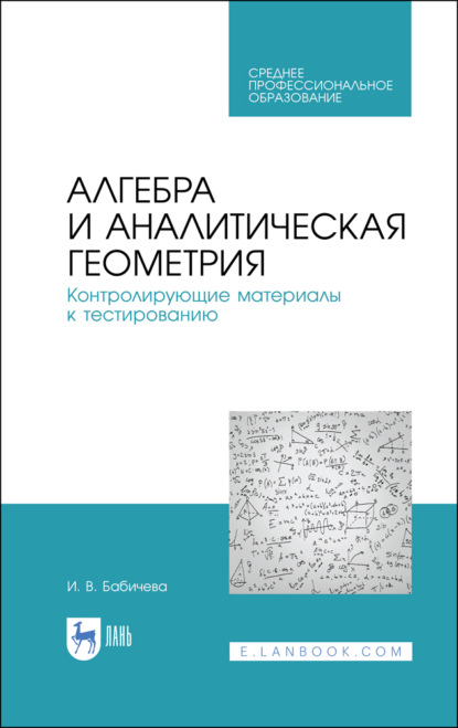 Алгебра и аналитическая геометрия. Контролирующие материалы к тестированию - И. В. Бабичева