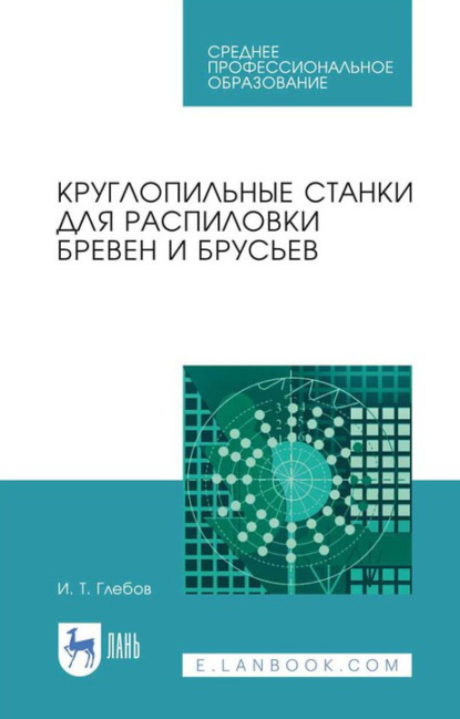 Круглопильные станки для распиловки бревен и брусьев. Учебное пособие для СПО - И. Т. Глебов