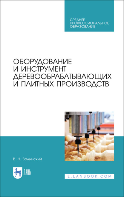 Оборудование и инструмент деревообрабатывающих и плитных производств - В. Н. Волынский