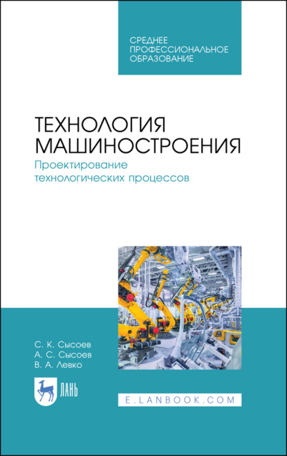 Технология машиностроения. Проектирование технологических процессов - С. К. Сысоев