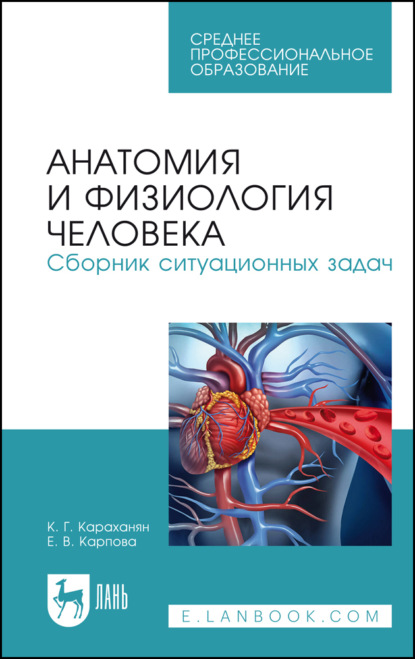 Анатомия и физиология человека. Сборник ситуационных задач. Учебное пособие для СПО - К. Г. Караханян