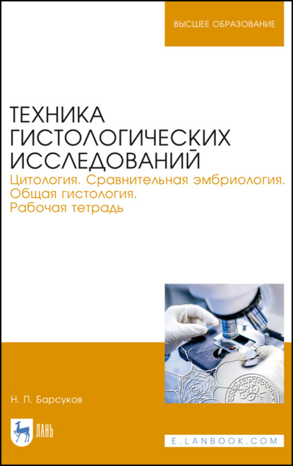 Техника гистологических исследований. Цитология. Сравнительная эмбриология. Общая гистология. Рабочая тетрадь - Н. П. Барсуков