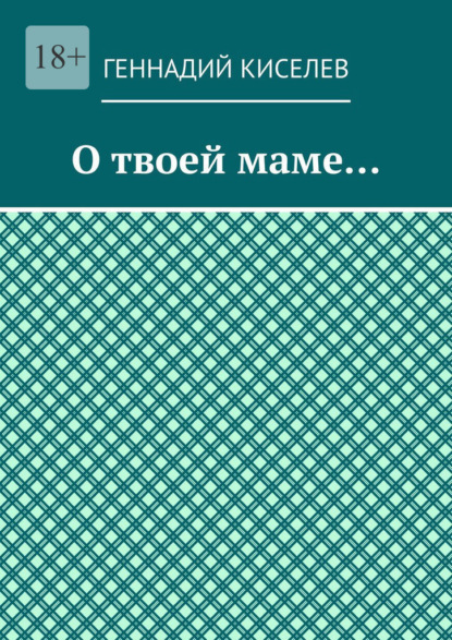 О твоей маме… — Геннадий Киселев