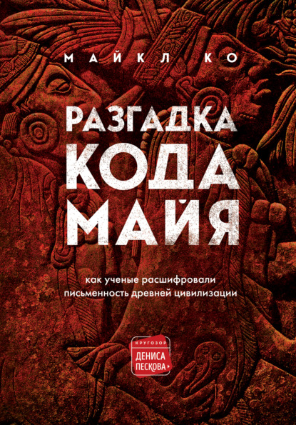 Разгадка кода майя: как ученые расшифровали письменность древней цивилизации — Майкл Ко